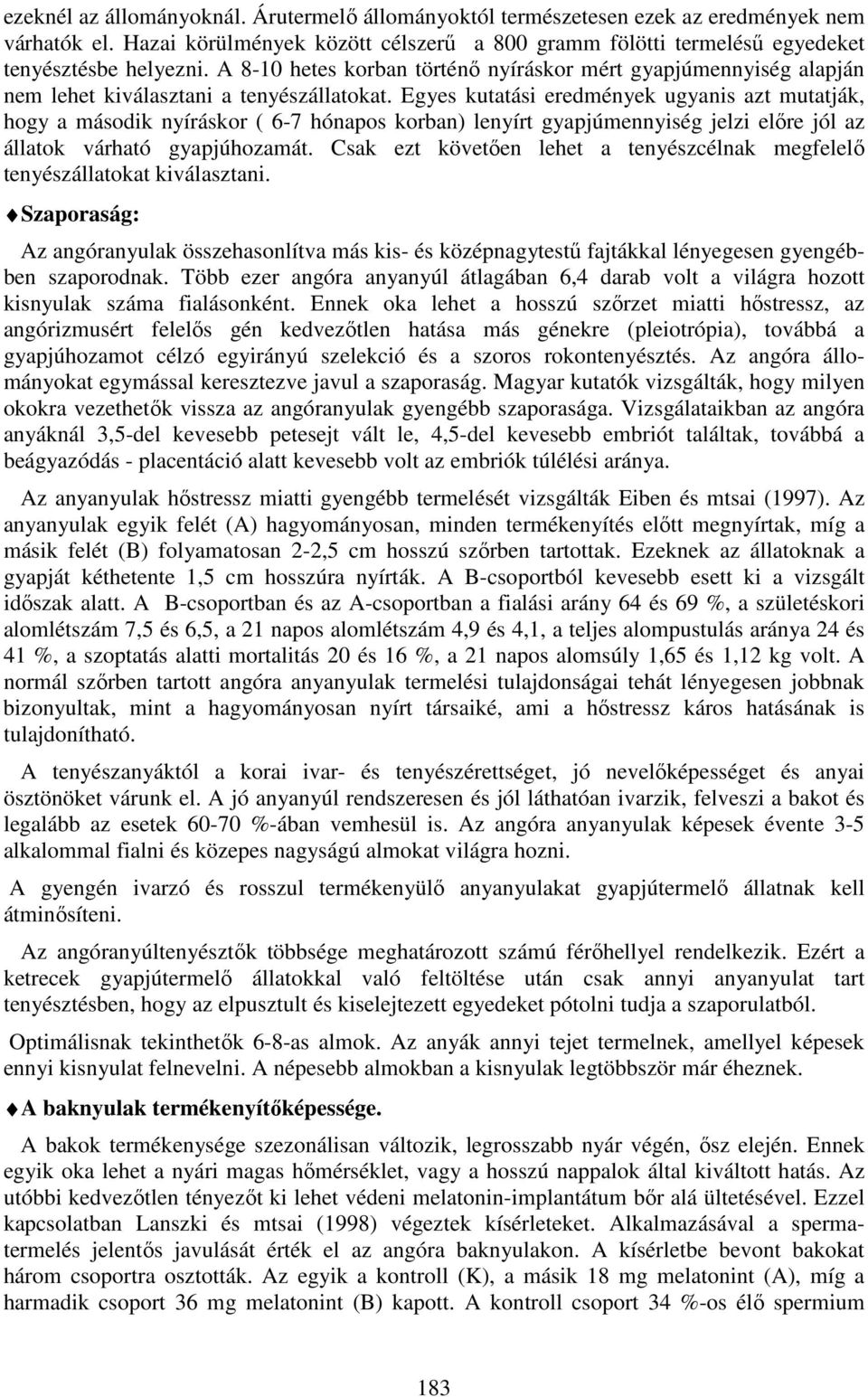 Egyes kutatási eredmények ugyanis azt mutatják, hogy a második nyíráskor ( 6-7 hónapos korban) lenyírt gyapjúmennyiség jelzi előre jól az állatok várható gyapjúhozamát.