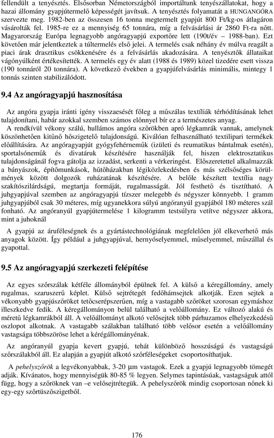 Magyarország Európa legnagyobb angóragyapjú exportőre lett (190t/év 1988-ban). Ezt követően már jelentkeztek a túltermelés első jelei.