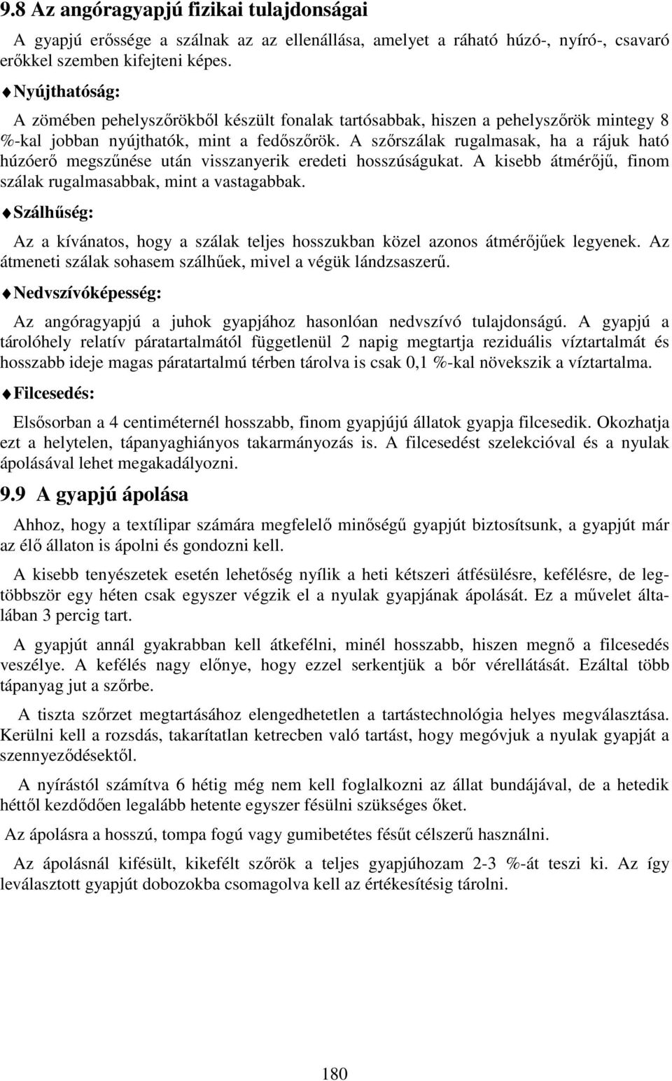 A szőrszálak rugalmasak, ha a rájuk ható húzóerő megszűnése után visszanyerik eredeti hosszúságukat. A kisebb átmérőjű, finom szálak rugalmasabbak, mint a vastagabbak.