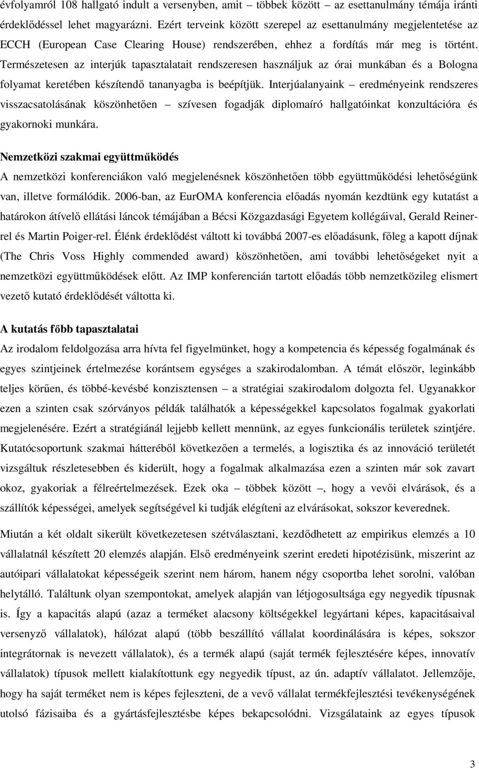 Természetesen az interjúk tapasztalatait rendszeresen használjuk az órai munkában és a Bologna folyamat keretében készítendő tananyagba is beépítjük.