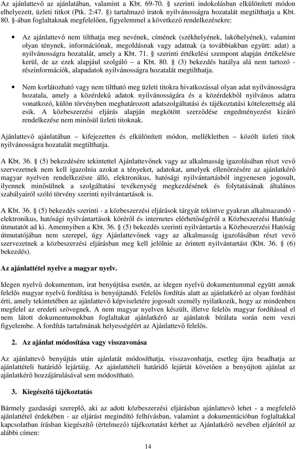 megoldásnak vagy adatnak (a továbbiakban együtt: adat) a nyilvánosságra hozatalát, amely a Kbt. 71. szerinti értékelési szempont alapján értékelésre kerül, de az ezek alapjául szolgáló a Kbt. 80.