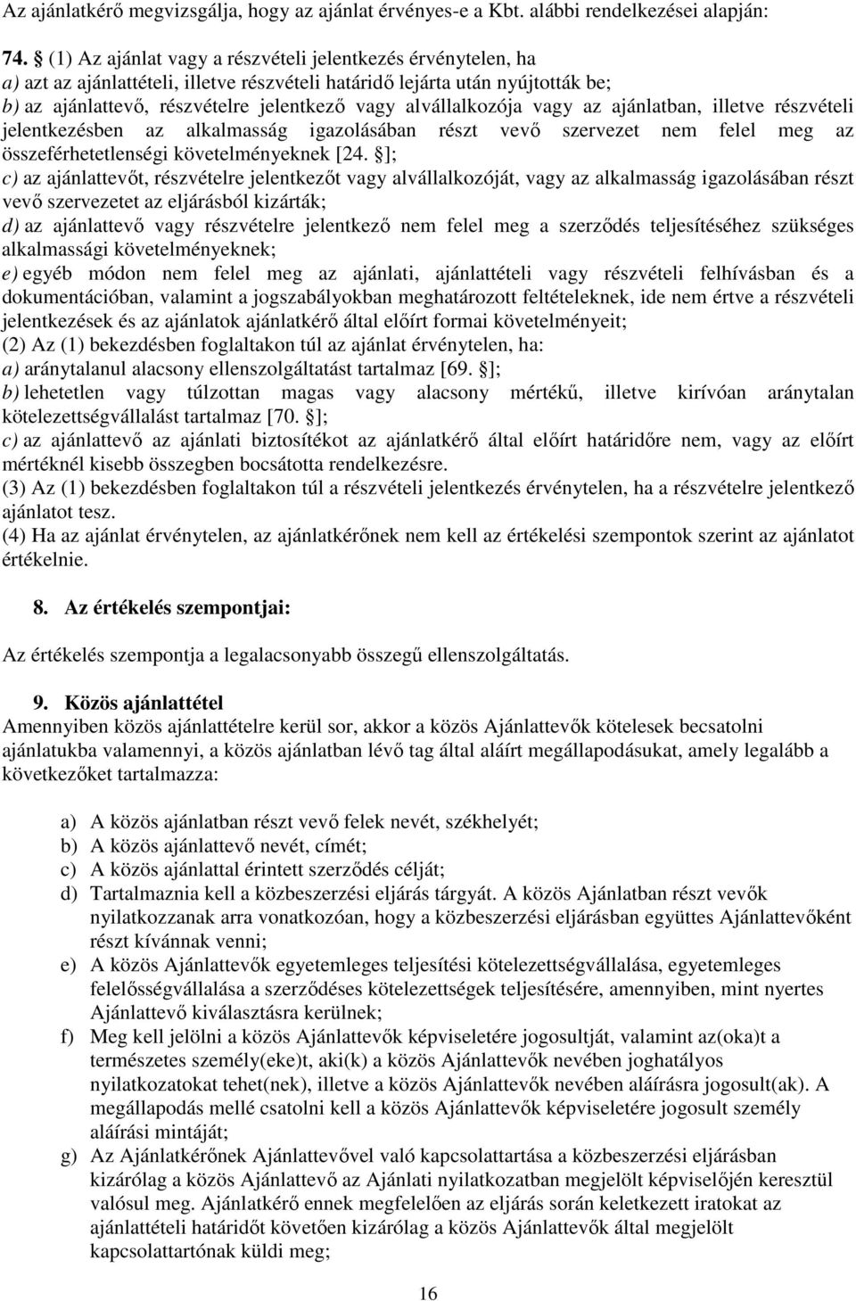 alvállalkozója vagy az ajánlatban, illetve részvételi jelentkezésben az alkalmasság igazolásában részt vevő szervezet nem felel meg az összeférhetetlenségi követelményeknek [24.