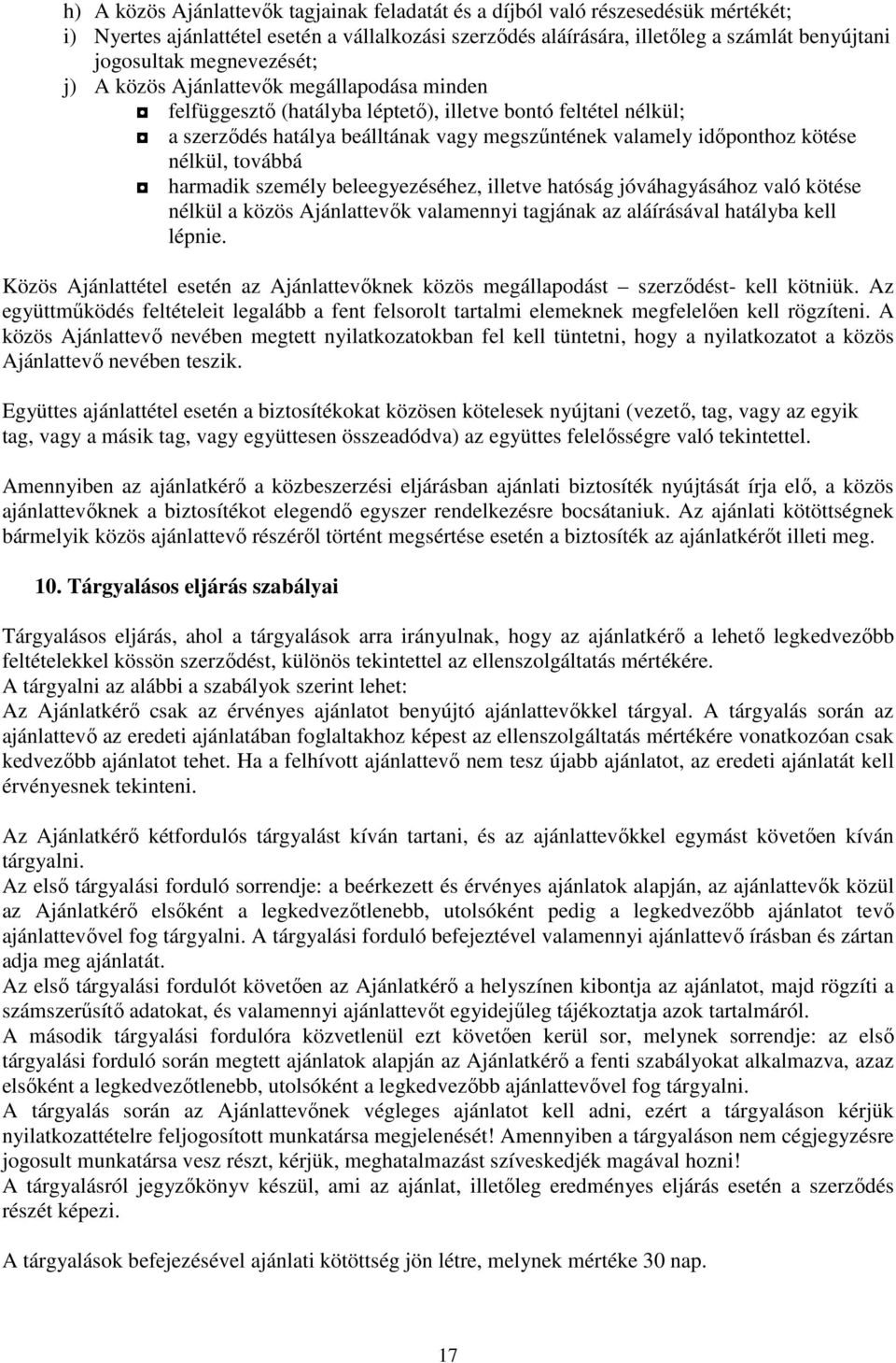 nélkül, továbbá harmadik személy beleegyezéséhez, illetve hatóság jóváhagyásához való kötése nélkül a közös Ajánlattevők valamennyi tagjának az aláírásával hatályba kell lépnie.