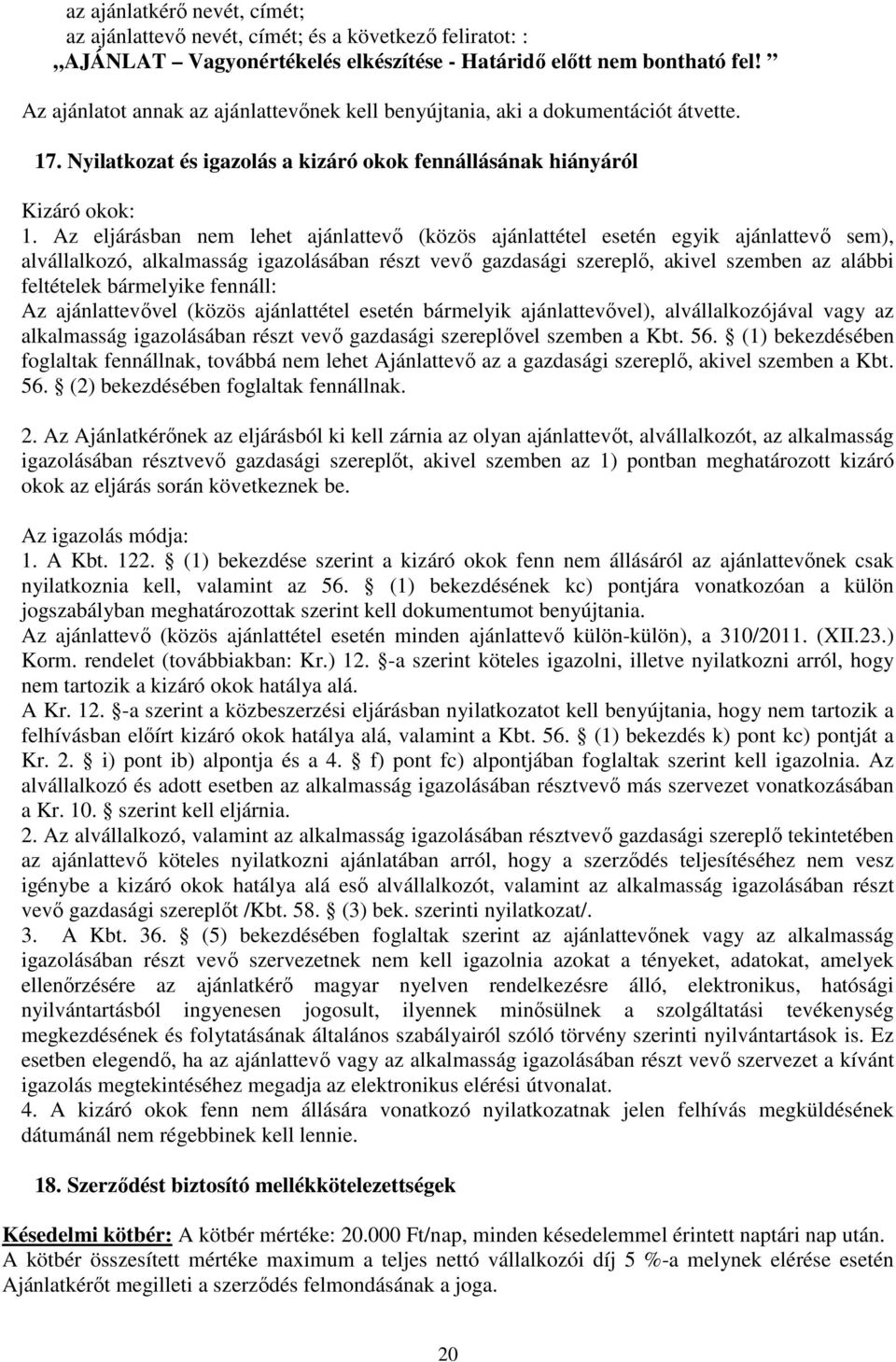 Az eljárásban nem lehet ajánlattevő (közös ajánlattétel esetén egyik ajánlattevő sem), alvállalkozó, alkalmasság igazolásában részt vevő gazdasági szereplő, akivel szemben az alábbi feltételek