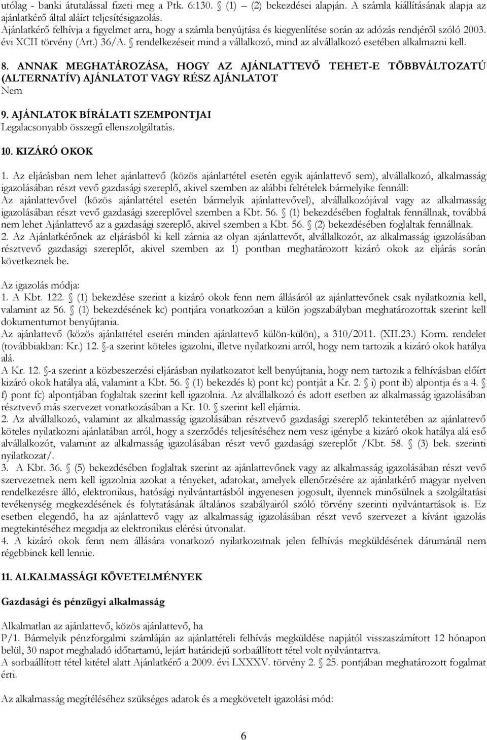 rendelkezéseit mind a vállalkozó, mind az alvállalkozó esetében alkalmazni kell. 8. ANNAK MEGHATÁROZÁSA, HOGY AZ AJÁNLATTEVŐ TEHET-E TÖBBVÁLTOZATÚ (ALTERNATÍV) AJÁNLATOT VAGY RÉSZ AJÁNLATOT Nem 9.