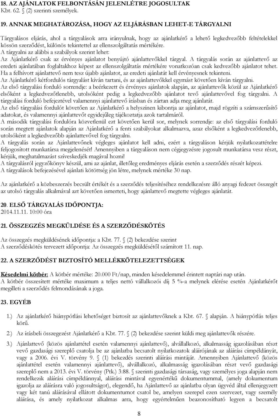 tekintettel az ellenszolgáltatás mértékére. A tárgyalni az alábbi a szabályok szerint lehet: Az Ajánlatkérő csak az érvényes ajánlatot benyújtó ajánlattevőkkel tárgyal.