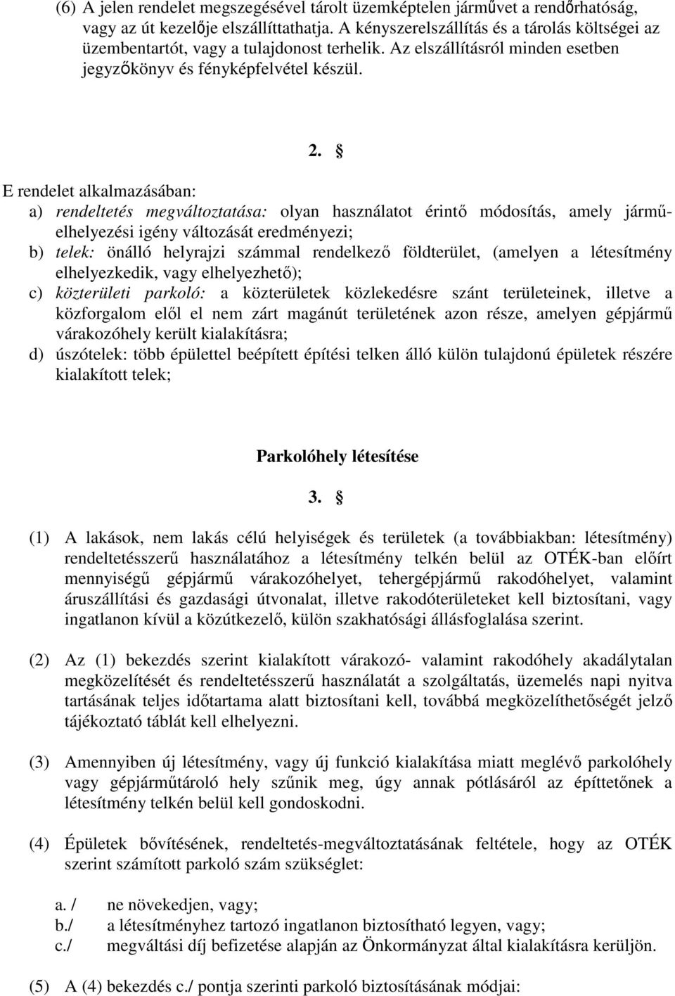 E rendelet alkalmazásában: a) rendeltetés megváltoztatása: olyan használatot érintő módosítás, amely járműelhelyezési igény változását eredményezi; b) telek: önálló helyrajzi számmal rendelkező