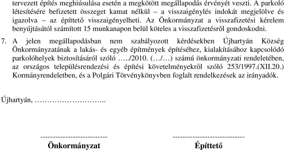 Az Önkormányzat a visszafizetési kérelem benyújtásától számított 15 munkanapon belül köteles a visszafizetésről gondoskodni. 7.