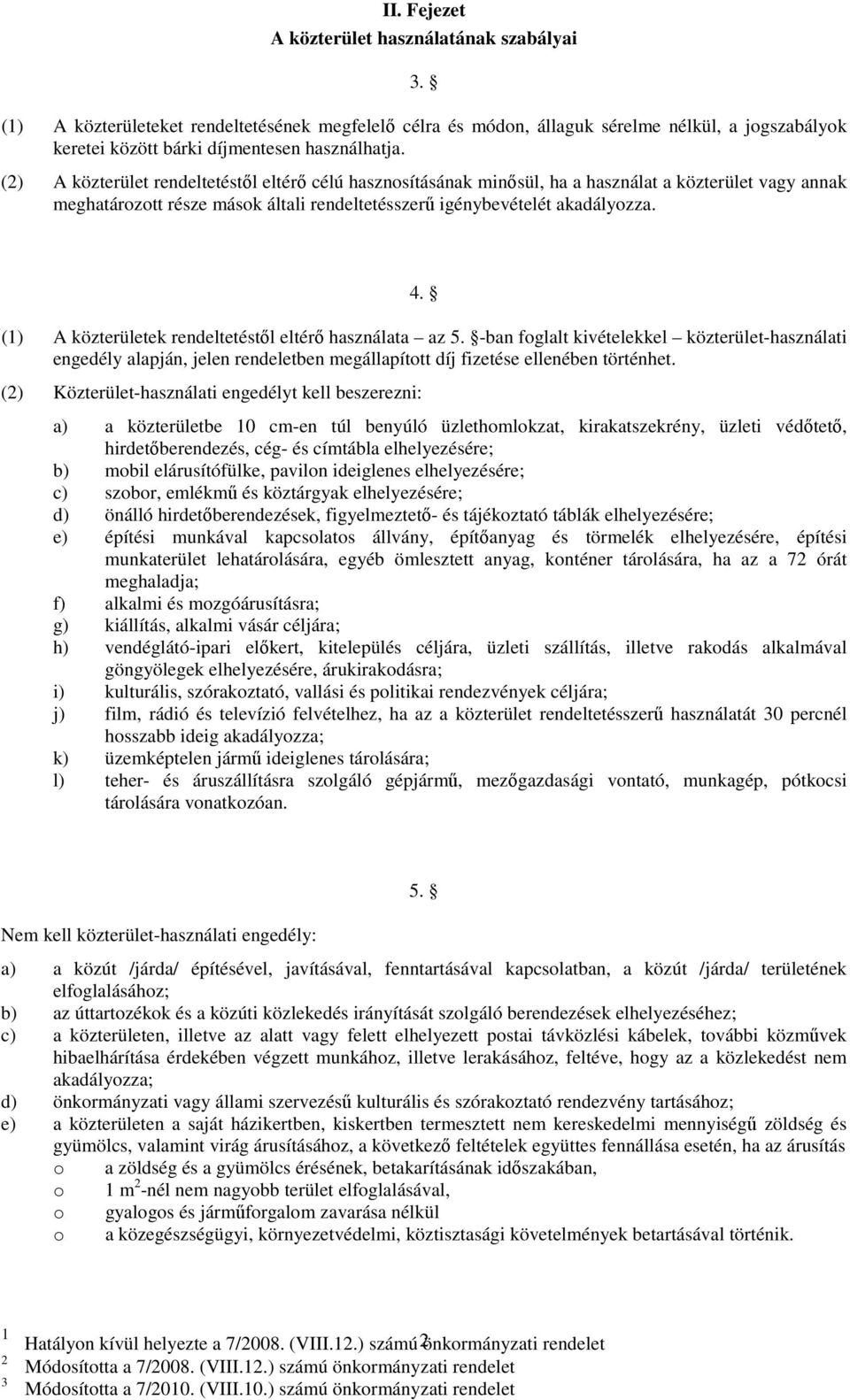 () A közterületek rendeltetéstıl eltérı használata az 5. -ban foglalt kivételekkel közterület-használati engedély alapján, jelen rendeletben megállapított díj fizetése ellenében történhet.