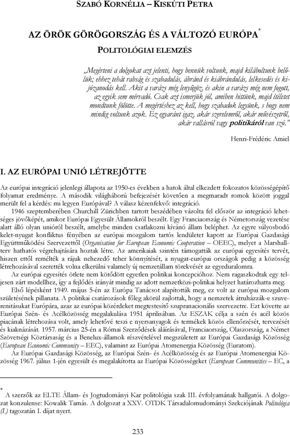 Csak azt ismerjük jól, amiben hittünk, majd ítéletet mondtunk fölötte. A megértéshez az kell, hogy szabadok legyünk, s hogy nem mindig voltunk azok.