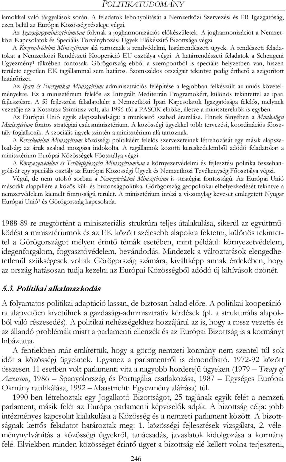 A Közrendvédelmi Minisztérium alá tartoznak a rendvédelmi, határrendészeti ügyek. A rendészeti feladatokat a Nemzetközi Rendészeti Kooperáció EU osztálya végzi.