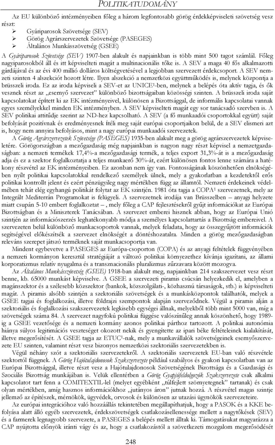 Főleg nagyiparosokból áll és itt képviselteti magát a multinacionális tőke is.