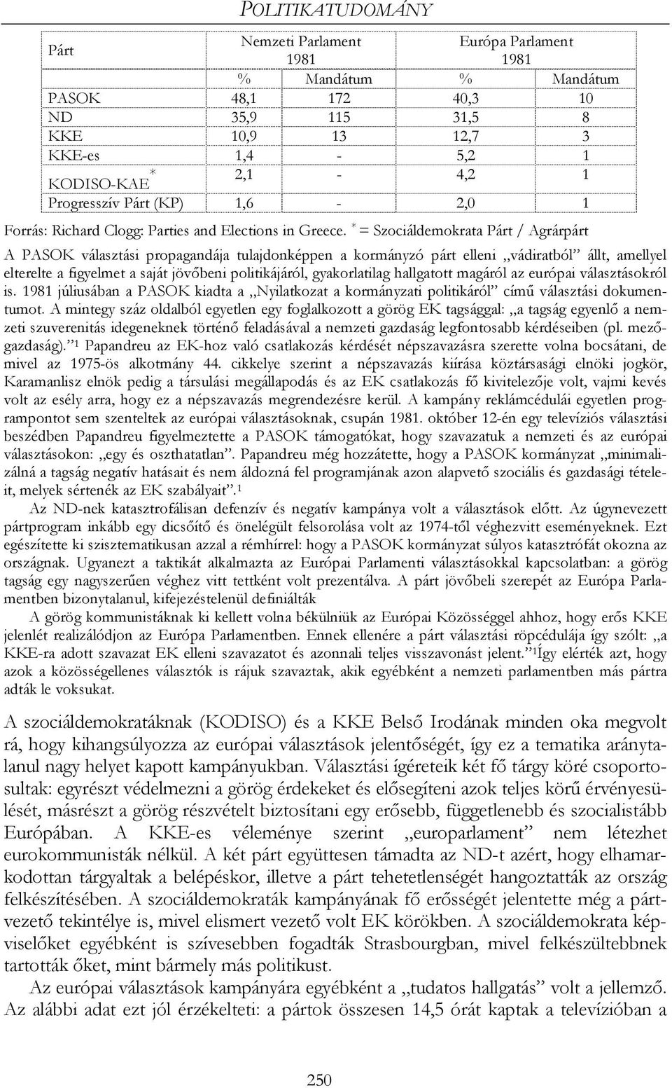 * = Szociáldemokrata Párt / Agrárpárt A PASOK választási propagandája tulajdonképpen a kormányzó párt elleni vádiratból állt, amellyel elterelte a figyelmet a saját jövőbeni politikájáról,