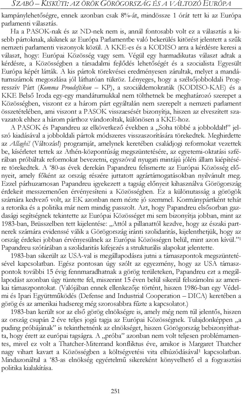 A KKE-es és a KODISO arra a kérdésre keresi a választ, hogy: Európai Közösség vagy sem.
