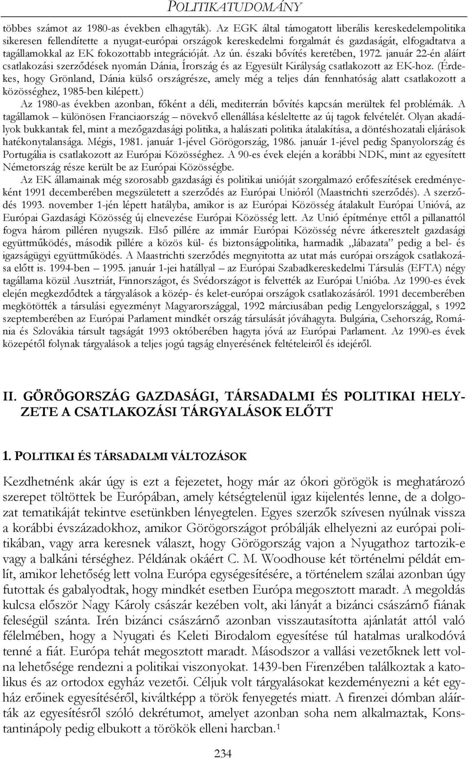 integrációját. Az ún. északi bővítés keretében, 1972. január 22-én aláírt csatlakozási szerződések nyomán Dánia, Írország és az Egyesült Királyság csatlakozott az EK-hoz.