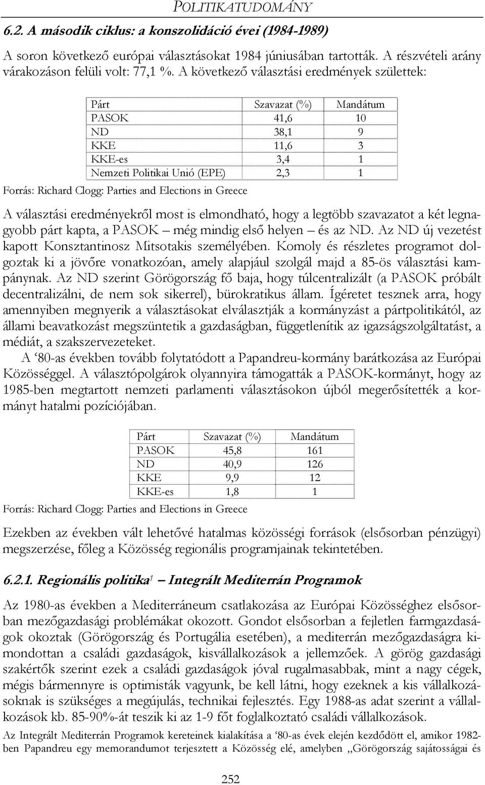 in Greece A választási eredményekről most is elmondható, hogy a legtöbb szavazatot a két legnagyobb párt kapta, a PASOK még mindig első helyen és az ND.