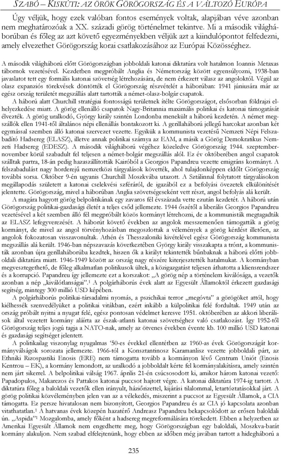 A második világháború előtt Görögországban jobboldali katonai diktatúra volt hatalmon Ioannis Metaxas tábornok vezetésével.