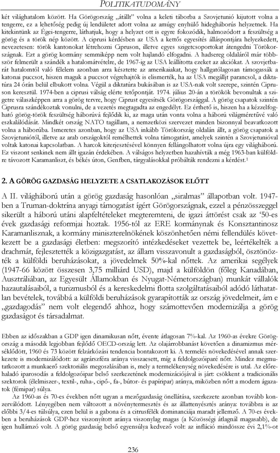 Ha kitekintünk az Égei-tengerre, láthatjuk, hogy a helyzet ott is egyre fokozódik, halmozódott a feszültség a görög és a török nép között.