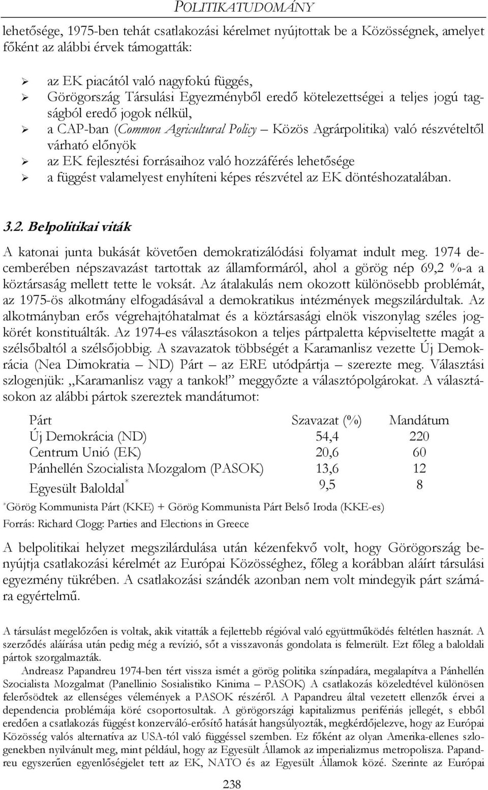 forrásaihoz való hozzáférés lehetősége a függést valamelyest enyhíteni képes részvétel az EK döntéshozatalában. 3.2.