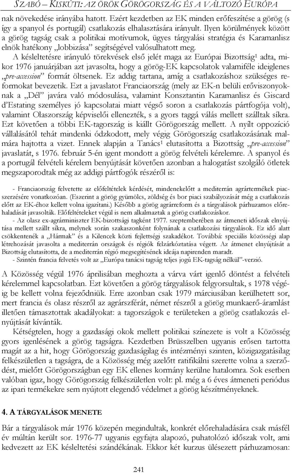 Ilyen körülmények között a görög tagság csak a politikai motívumok, ügyes tárgyalási stratégia és Karamanlisz elnök hatékony lobbizása segítségével valósulhatott meg.