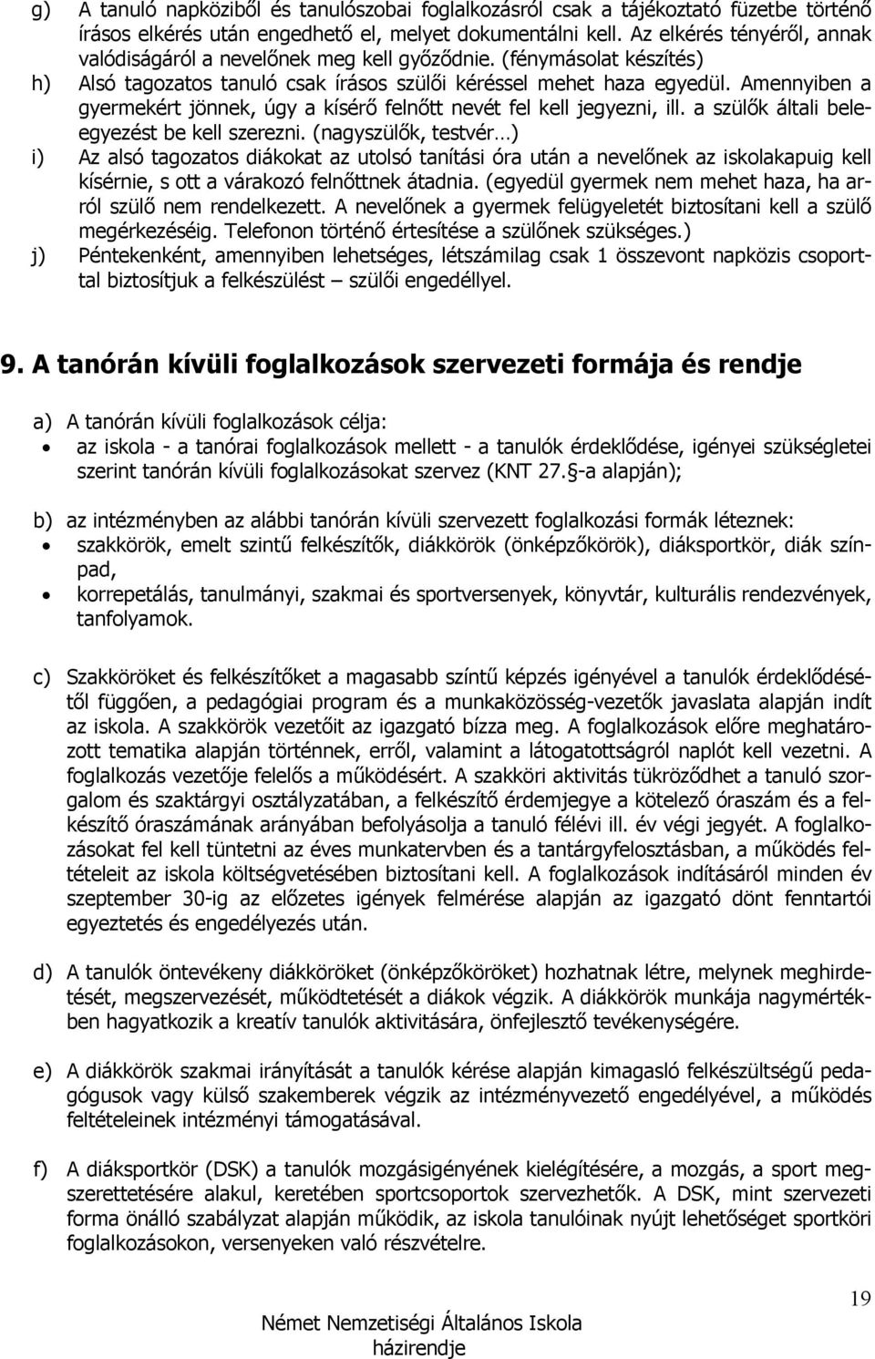 Amennyiben a gyermekért jönnek, úgy a kísérı felnıtt nevét fel kell jegyezni, ill. a szülık általi beleegyezést be kell szerezni.