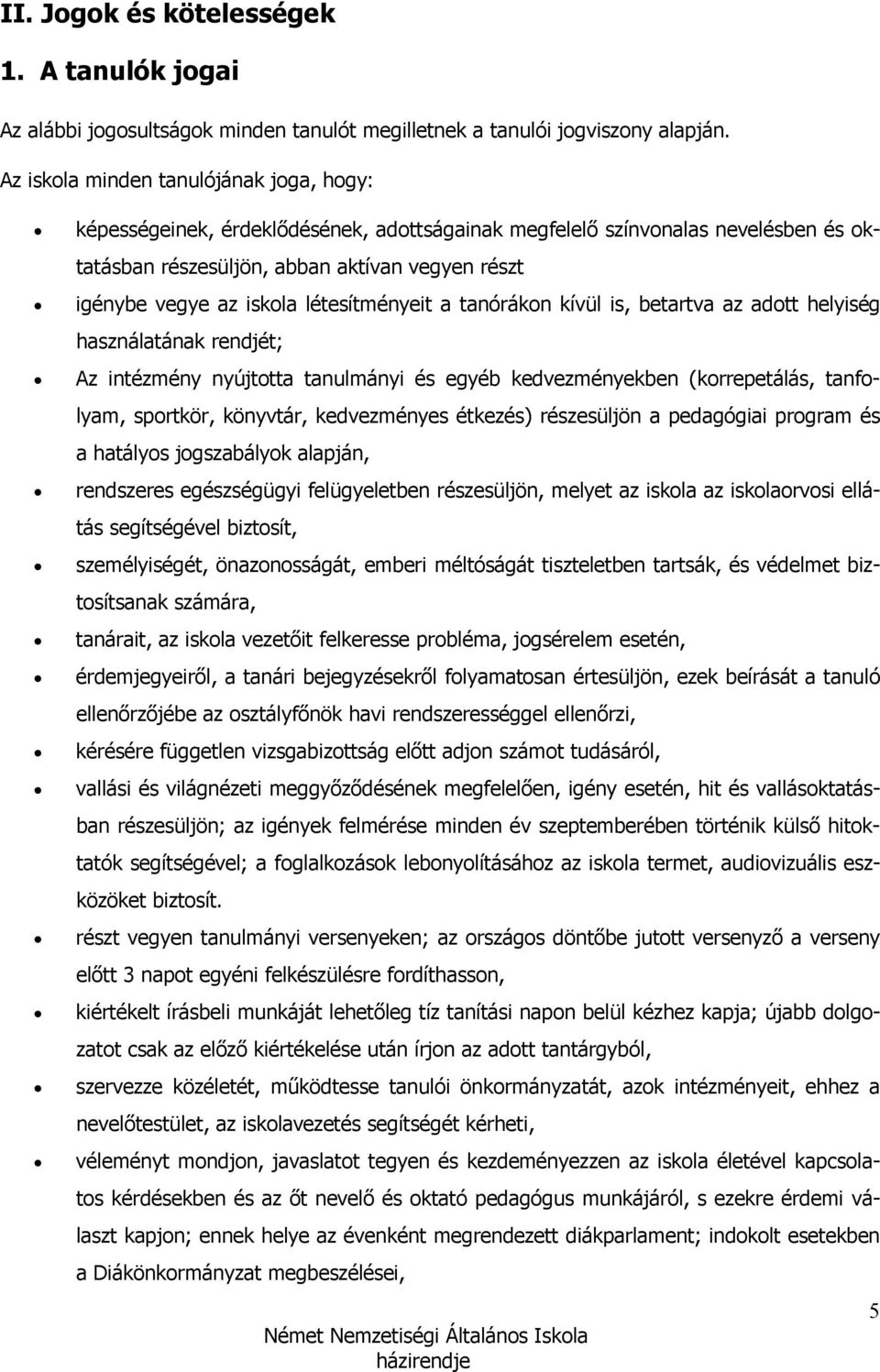 létesítményeit a tanórákon kívül is, betartva az adott helyiség használatának rendjét; Az intézmény nyújtotta tanulmányi és egyéb kedvezményekben (korrepetálás, tanfolyam, sportkör, könyvtár,