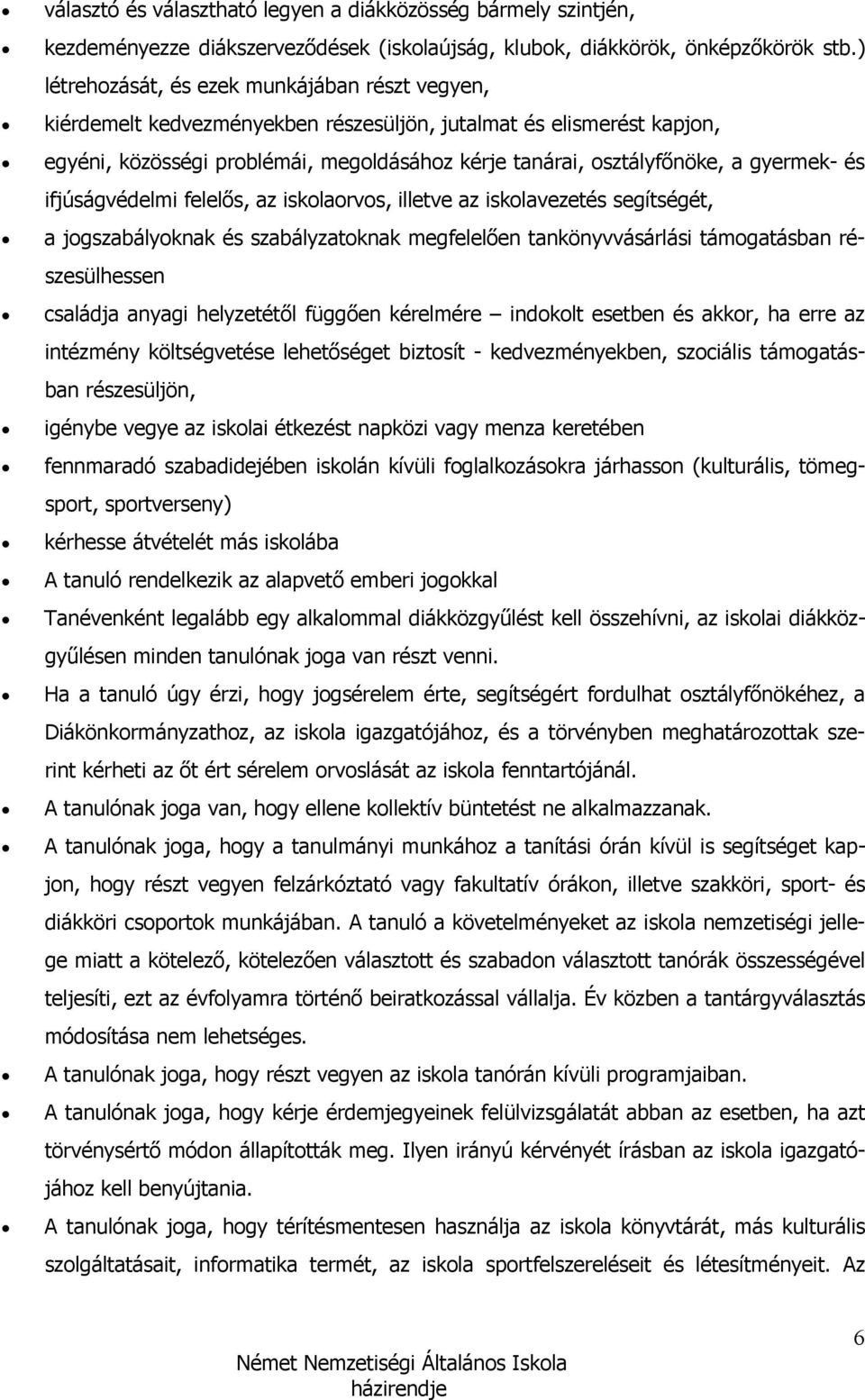 gyermek- és ifjúságvédelmi felelıs, az iskolaorvos, illetve az iskolavezetés segítségét, a jogszabályoknak és szabályzatoknak megfelelıen tankönyvvásárlási támogatásban részesülhessen családja anyagi