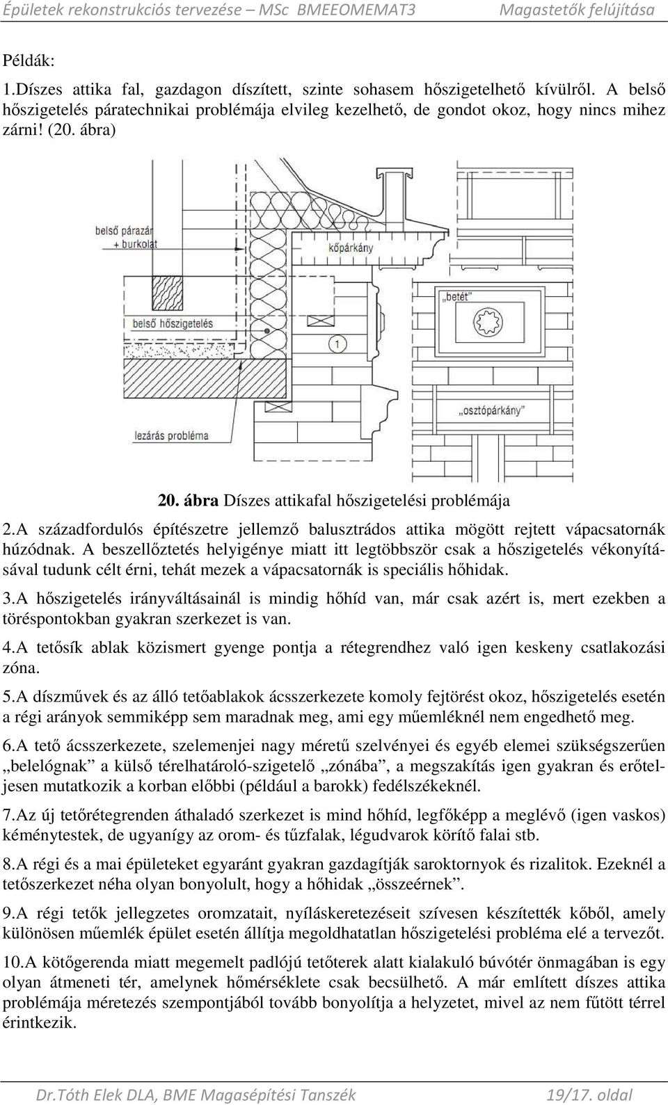 A beszellıztetés helyigénye miatt itt legtöbbször csak a hıszigetelés vékonyításával tudunk célt érni, tehát mezek a vápacsatornák is speciális hıhidak. 3.