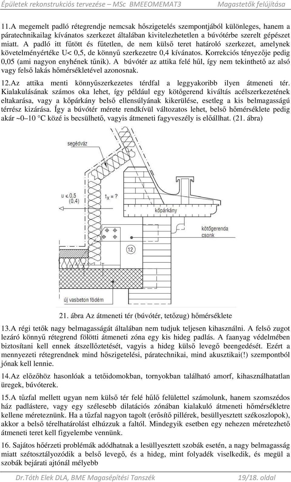 Korrekciós tényezıje pedig 0,05 (ami nagyon enyhének tőnik). A búvótér az attika felé hől, így nem tekinthetı az alsó vagy felsı lakás hımérsékletével azonosnak. 12.
