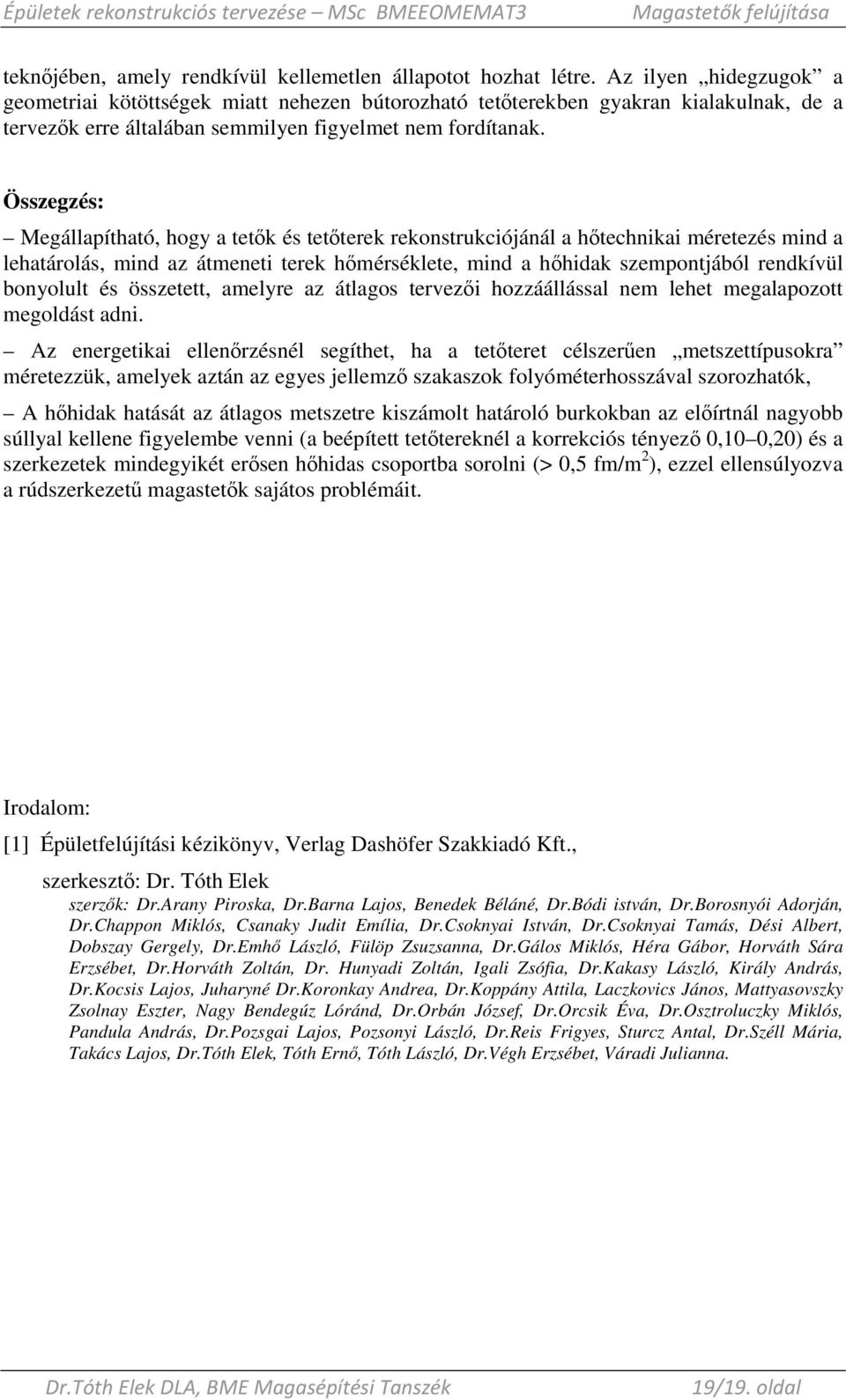 Összegzés: Megállapítható, hogy a tetık és tetıterek rekonstrukciójánál a hıtechnikai méretezés mind a lehatárolás, mind az átmeneti terek hımérséklete, mind a hıhidak szempontjából rendkívül