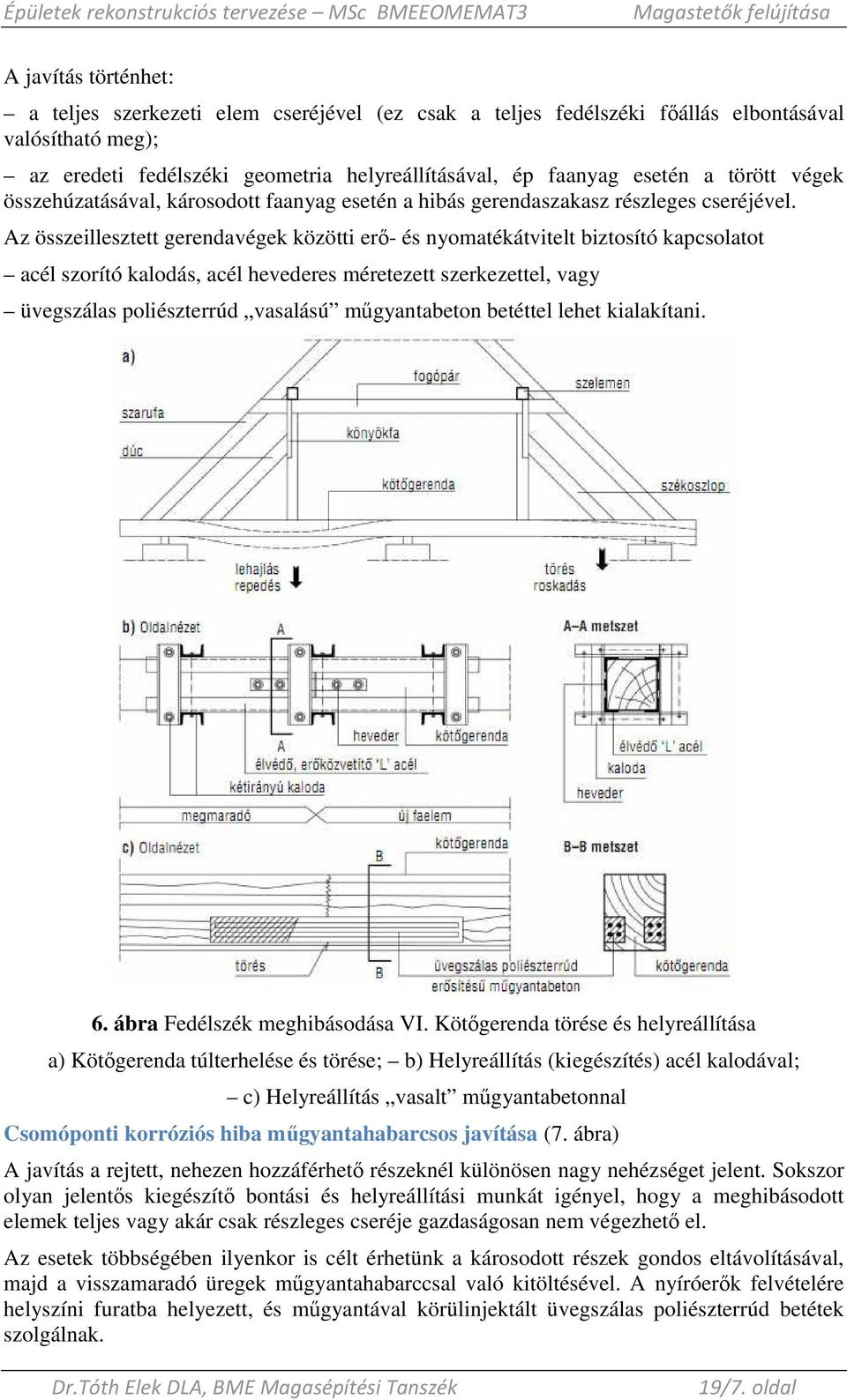 Az összeillesztett gerendavégek közötti erı- és nyomatékátvitelt biztosító kapcsolatot acél szorító kalodás, acél hevederes méretezett szerkezettel, vagy üvegszálas poliészterrúd vasalású