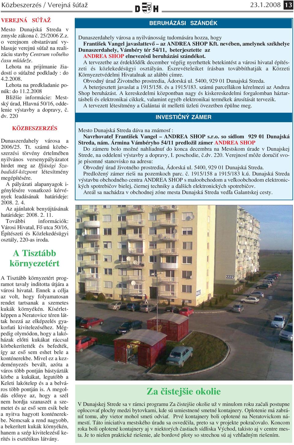 220 KÖZBESZERZÉS Dunaszerdahely városa a 2006/25. Tt. számú közbe szerzési törvény értelmében nyilvános versenypályázatot hirdet meg az Ifjúsági Sza badidő központ létesítmény megépítésére.