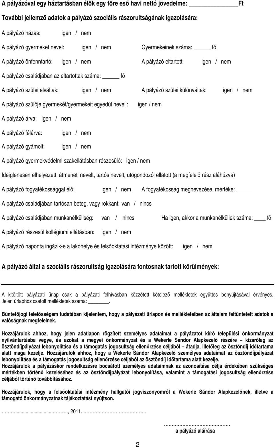 gyermekét/gyermekeit egyedül neveli: A pályázó árva: A pályázó félárva: A pályázó gyámolt: A pályázó gyermekvédelmi szakellátásban részesülı: Ideiglenesen elhelyezett, átmeneti nevelt, tartós nevelt,