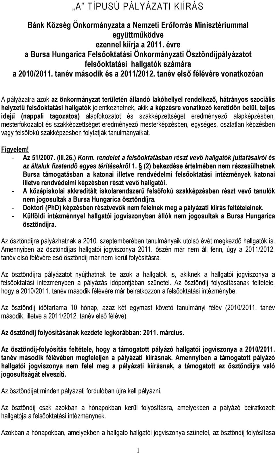 tanév első félévére vonatkozóan A pályázatra azok az önkormányzat területén állandó lakóhellyel rendelkező, hátrányos szociális helyzetű felsőoktatási hallgatók jelentkezhetnek, akik a képzésre