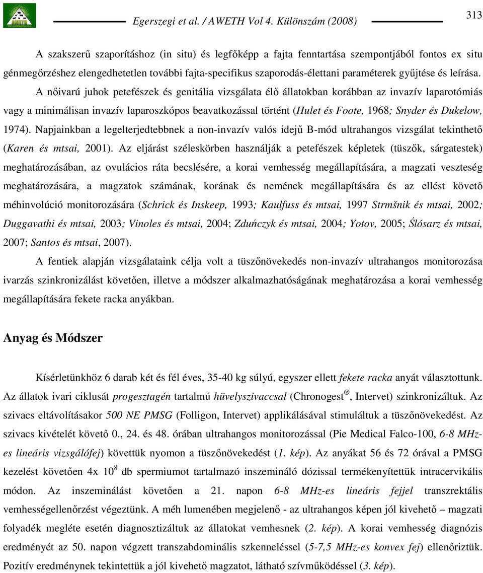 A nıivarú juhok petefészek és genitália vizsgálata élı állatokban korábban az invazív laparotómiás vagy a minimálisan invazív laparoszkópos beavatkozással történt (Hulet és Foote, 1968; Snyder és