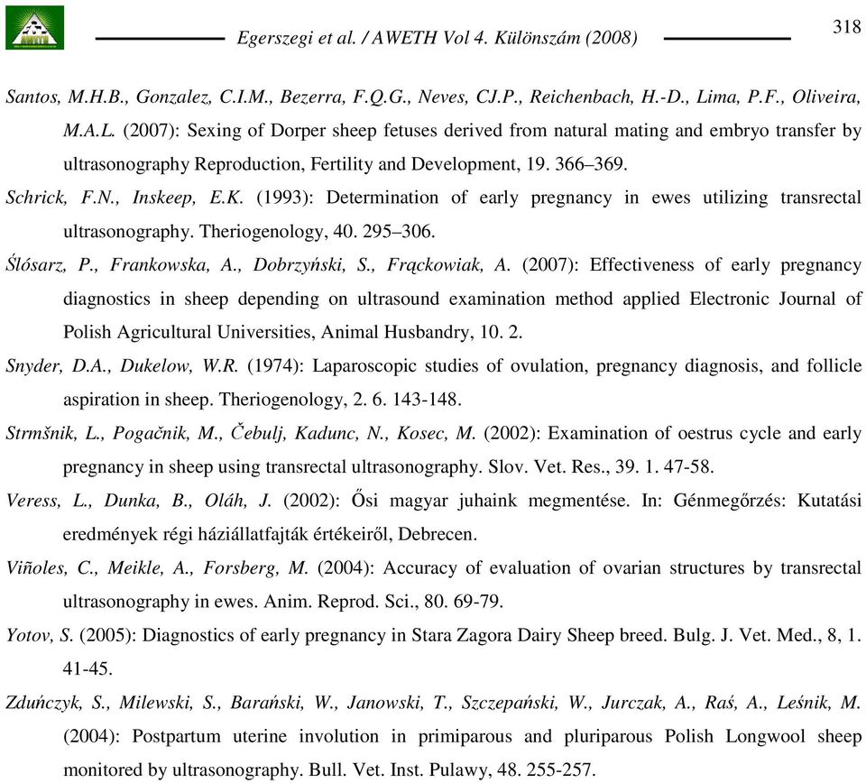 , Inskeep, E.K. (1993): Determination of early pregnancy in ewes utilizing transrectal ultrasonography. Theriogenology, 40. 295 306. Ślósarz, P., Frankowska, A., Dobrzyński, S., Frąckowiak, A.