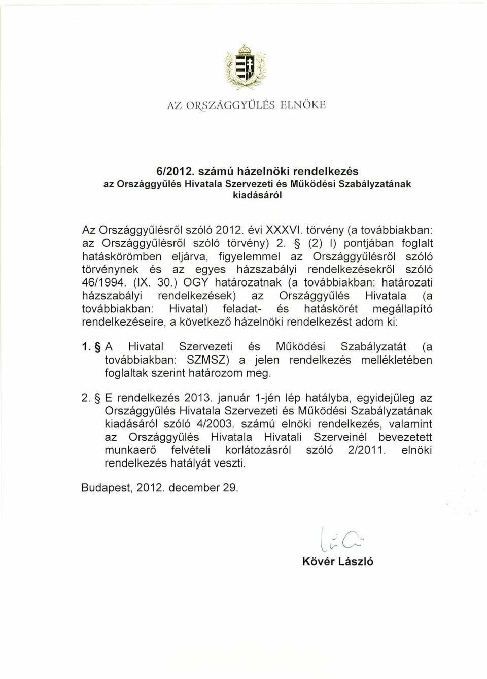 (2) I) pontjában foglal t hatáskörömben eljárva, figyelemmel az Országgy űlésrő l szól ó törvénynek és az egyes házszabályi rendelkezésekr ő l szól ó 46/1994. (IX. 30.