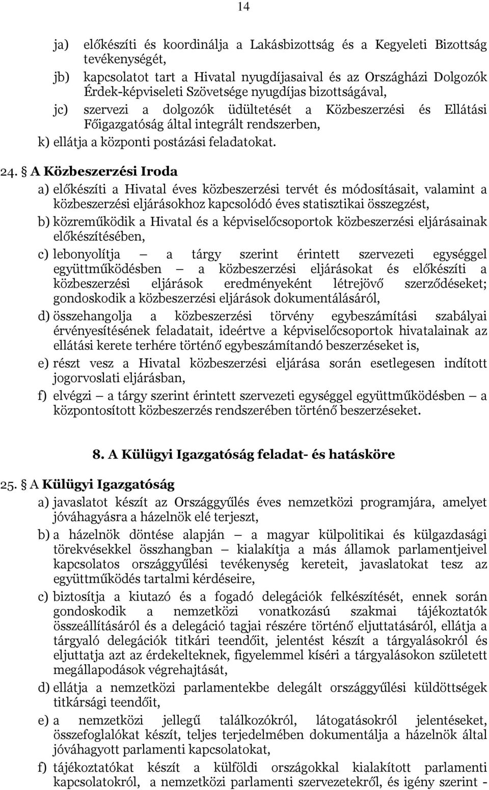 A Közbeszerzési Iroda a) előkészíti a Hivatal éves közbeszerzési tervét és módosításait, valamint a közbeszerzési eljárásokhoz kapcsolódó éves statisztikai összegzést, b) közreműködik a Hivatal és a