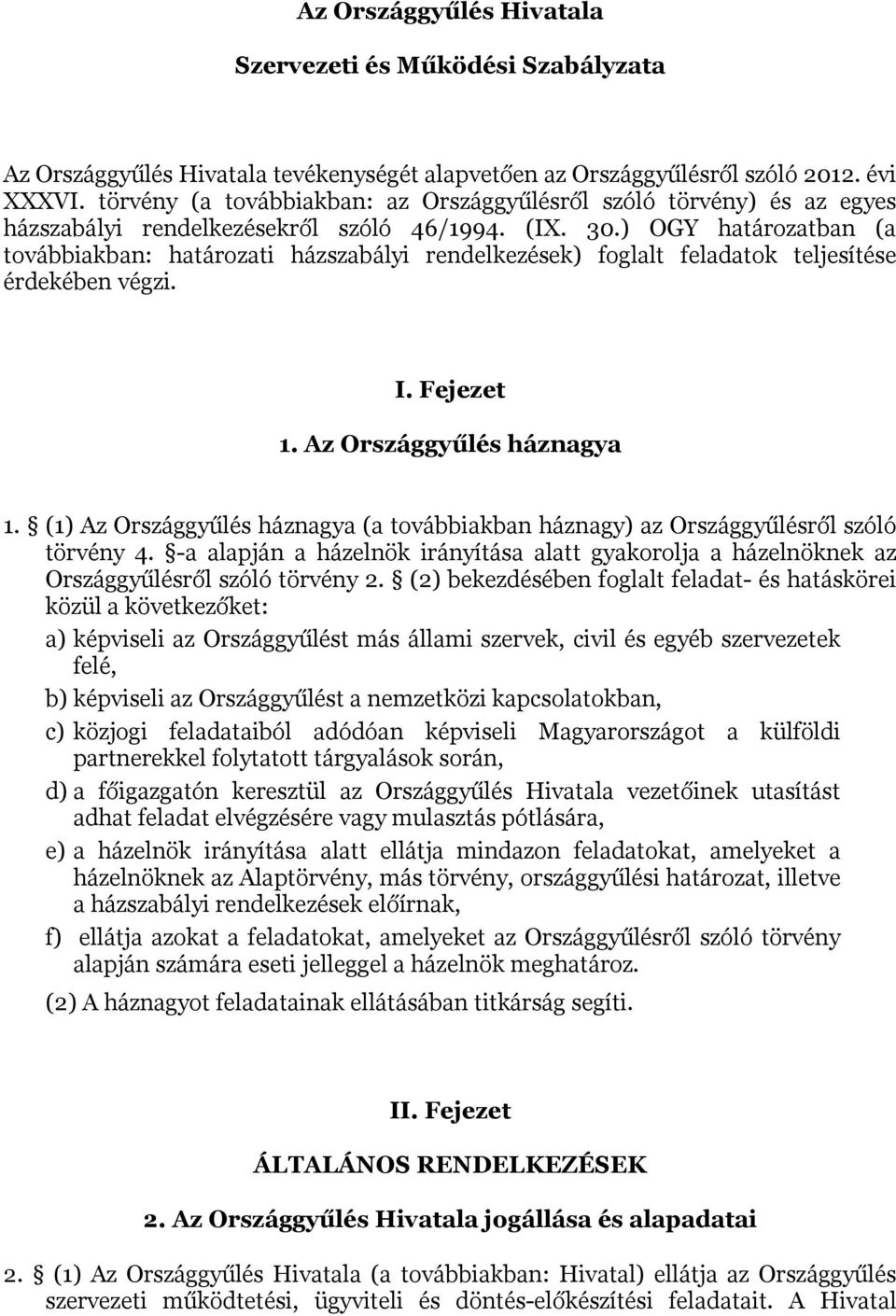 ) OGY határozatban (a továbbiakban: határozati házszabályi rendelkezések) foglalt feladatok teljesítése érdekében végzi. I. Fejezet 1. Az Országgyűlés háznagya 1.