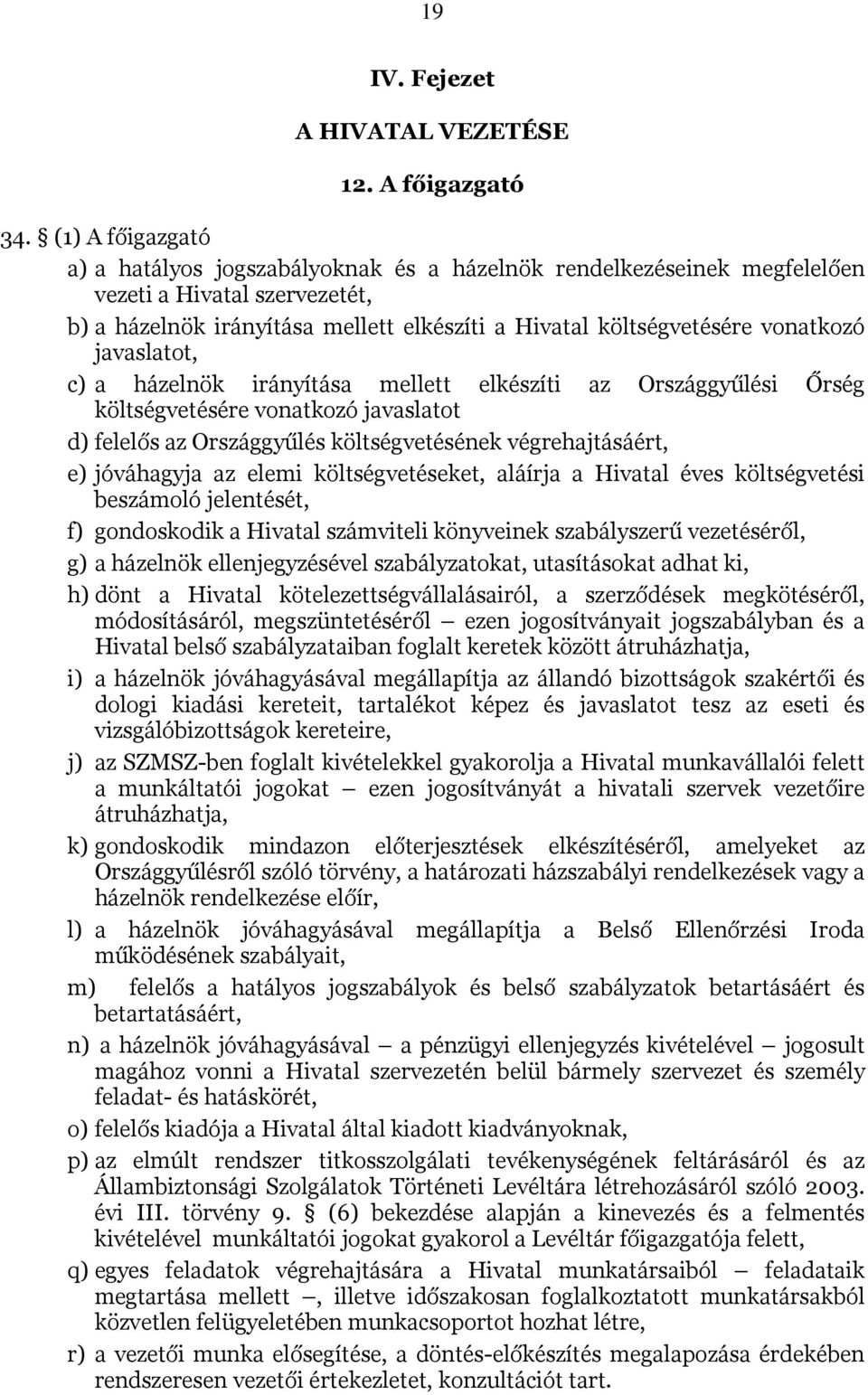 javaslatot, c) a házelnök irányítása mellett elkészíti az Országgyűlési Őrség költségvetésére vonatkozó javaslatot d) felelős az Országgyűlés költségvetésének végrehajtásáért, e) jóváhagyja az elemi