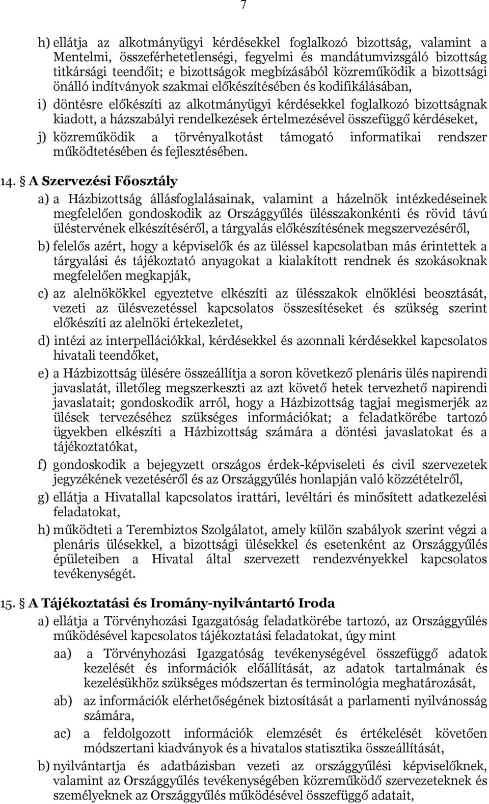 rendelkezések értelmezésével összefüggő kérdéseket, j) közreműködik a törvényalkotást támogató informatikai rendszer működtetésében és fejlesztésében. 14.