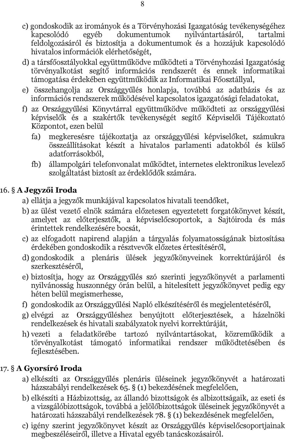 támogatása érdekében együttműködik az Informatikai Főosztállyal, e) összehangolja az Országgyűlés honlapja, továbbá az adatbázis és az információs rendszerek működésével kapcsolatos igazgatósági