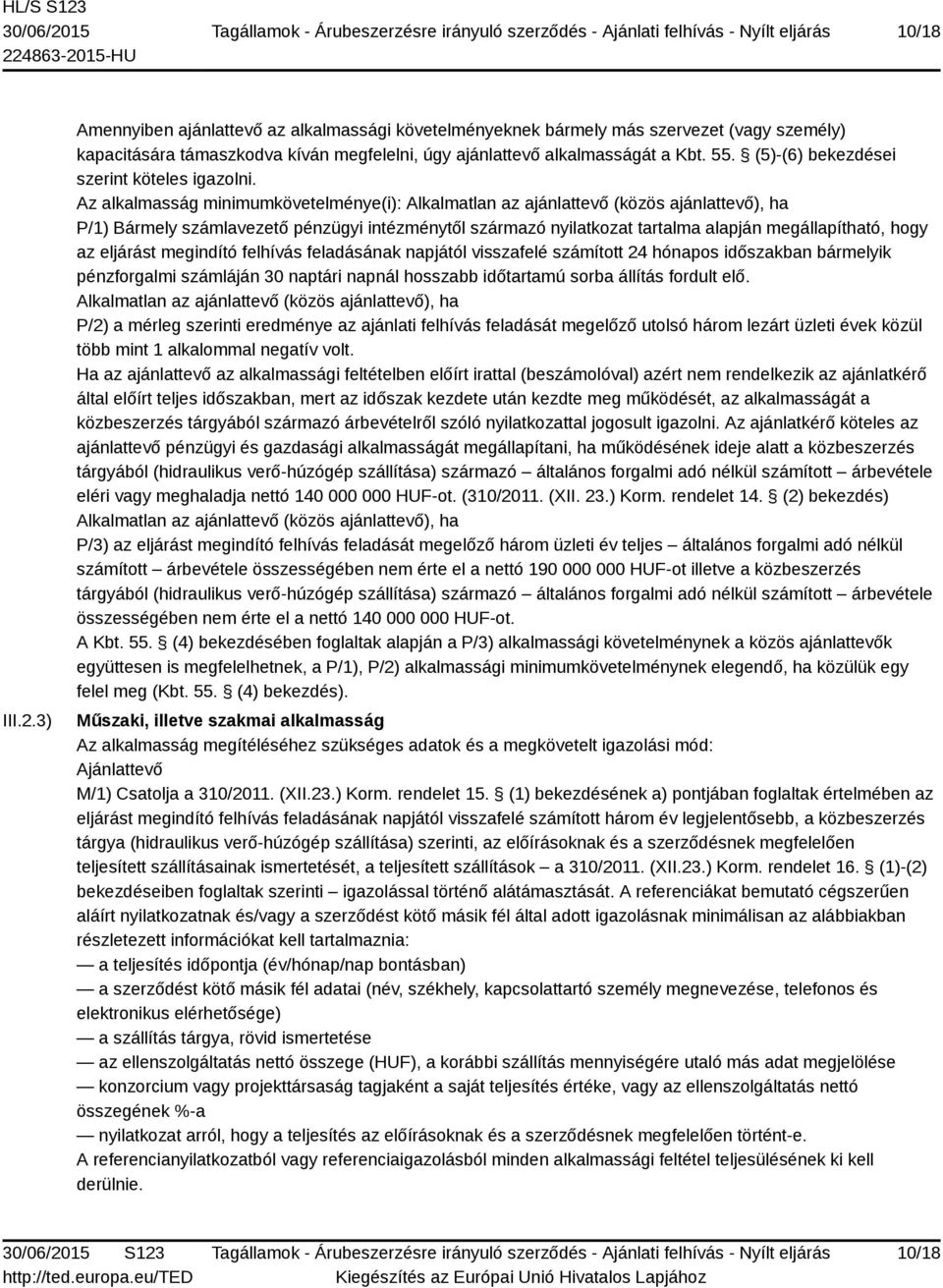 Az alkalmasság minimumkövetelménye(i): Alkalmatlan az ajánlattevő (közös ajánlattevő), ha P/1) Bármely számlavezető pénzügyi intézménytől származó nyilatkozat tartalma alapján megállapítható, hogy az