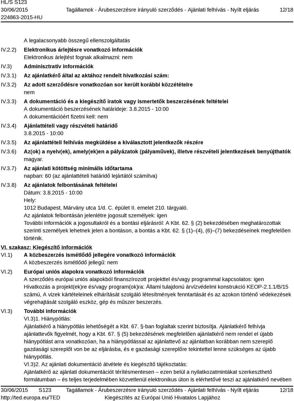 Adminisztratív információk Az ajánlatkérő által az aktához rendelt hivatkozási szám: Az adott szerződésre vonatkozóan sor került korábbi közzétételre nem A dokumentáció és a kiegészítő iratok vagy