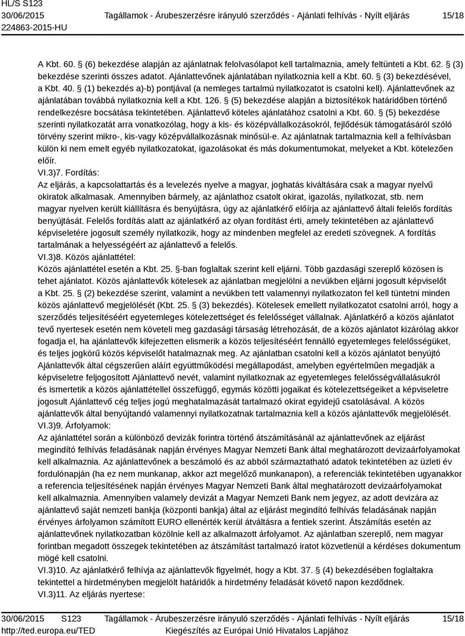 Ajánlattevőnek az ajánlatában továbbá nyilatkoznia kell a Kbt. 126. (5) bekezdése alapján a biztosítékok határidőben történő rendelkezésre bocsátása tekintetében.