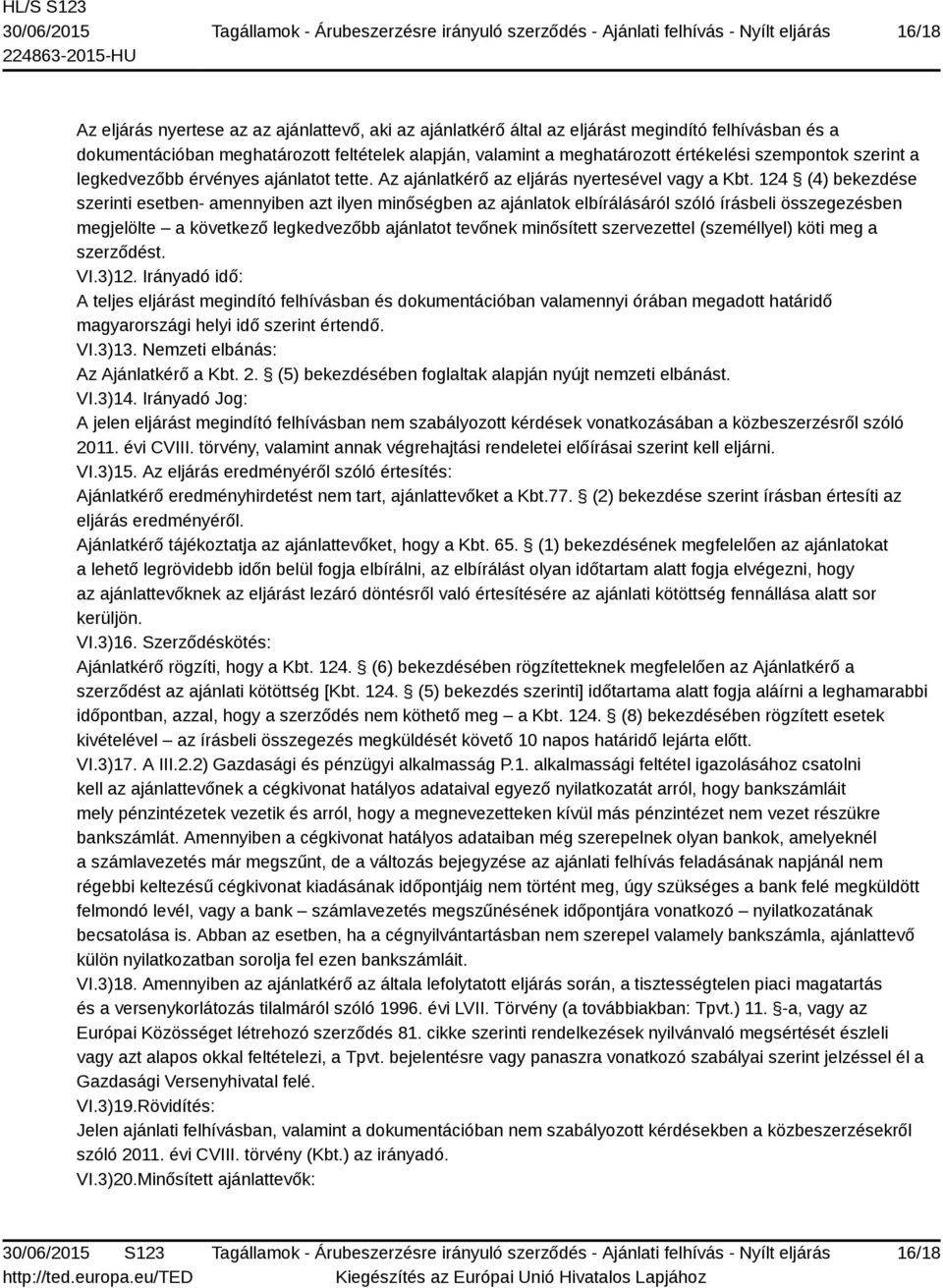 124 (4) bekezdése szerinti esetben- amennyiben azt ilyen minőségben az ajánlatok elbírálásáról szóló írásbeli összegezésben megjelölte a következő legkedvezőbb ajánlatot tevőnek minősített