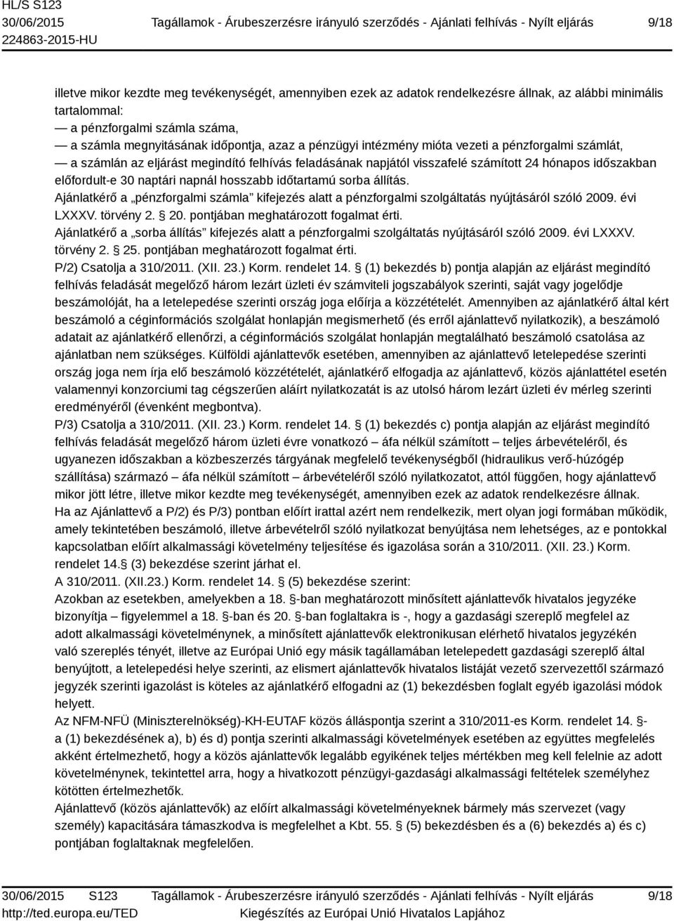 hosszabb időtartamú sorba állítás. Ajánlatkérő a pénzforgalmi számla kifejezés alatt a pénzforgalmi szolgáltatás nyújtásáról szóló 2009. évi LXXXV. törvény 2. 20. pontjában meghatározott fogalmat érti.