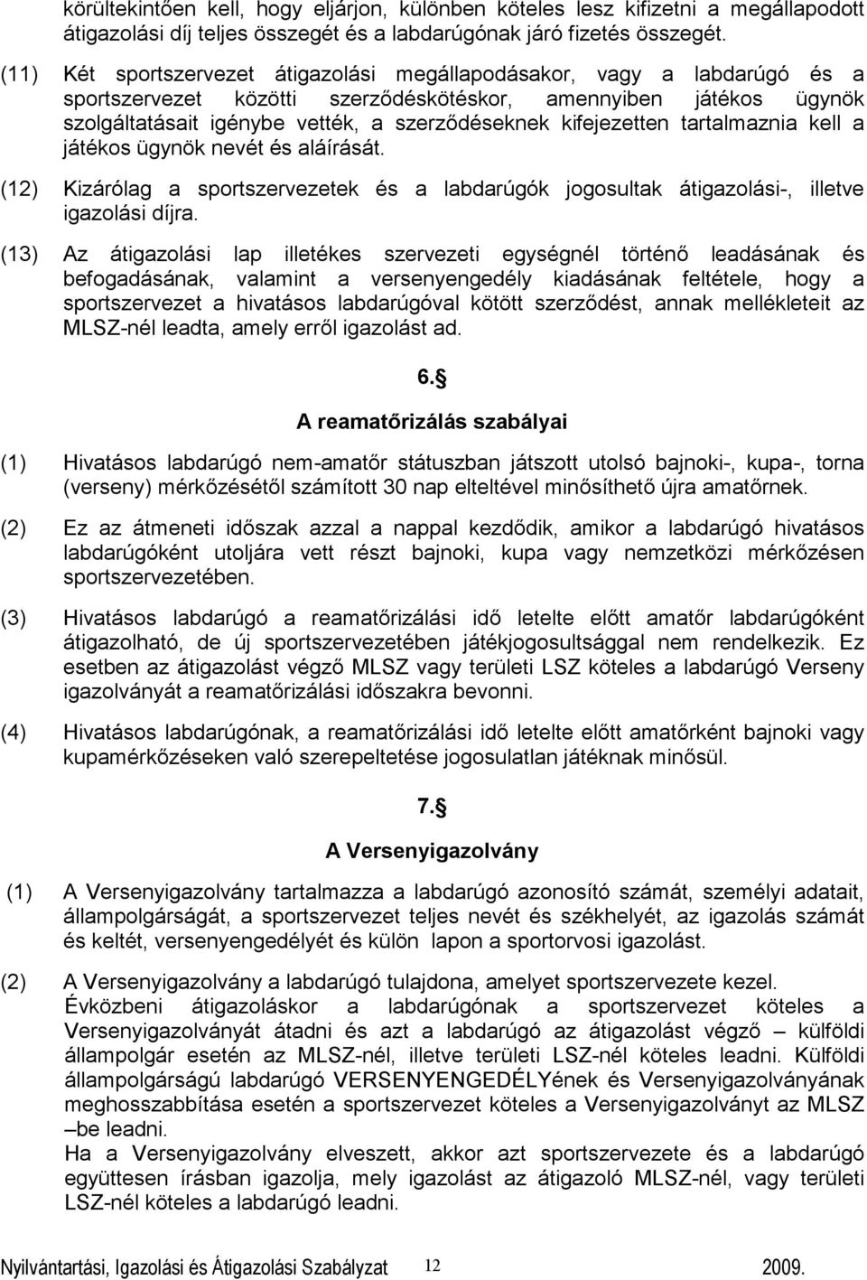 kifejezetten tartalmaznia kell a játékos ügynök nevét és aláírását. (12) Kizárólag a sportszervezetek és a labdarúgók jogosultak átigazolási-, illetve igazolási díjra.