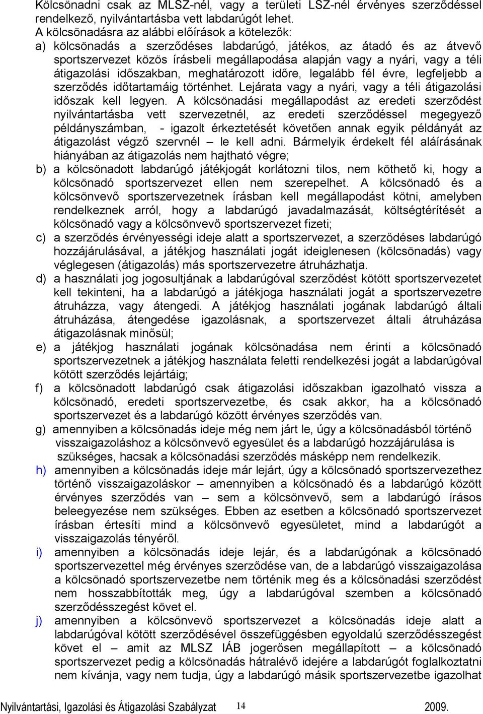 átigazolási időszakban, meghatározott időre, legalább fél évre, legfeljebb a szerződés időtartamáig történhet. Lejárata vagy a nyári, vagy a téli átigazolási időszak kell legyen.