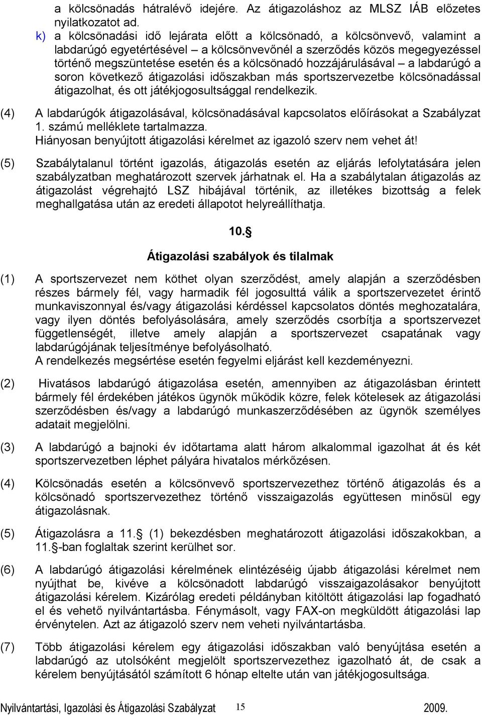 hozzájárulásával a labdarúgó a soron következő átigazolási időszakban más sportszervezetbe kölcsönadással átigazolhat, és ott játékjogosultsággal rendelkezik.